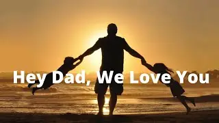 To all of the Fathers out there, We Love You and You are Important!