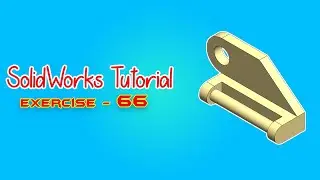 SolidWorks Tutorial - May 2021 - Exercise 66 - Part 04