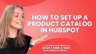 How to Set up a Product Catalog in HubSpot | HubSpot How To's with Neighbourhood