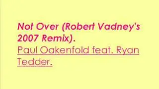 Not Over (Robert Vadney's 2007 Remix) - Paul Oakenfold feat. Ryan Tedder.