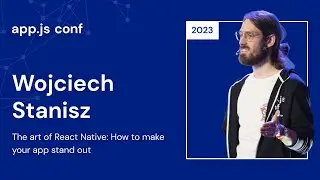 Wojciech Stanisz – The art of React Native: How to make your app stand out | App.js Conf 2023