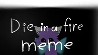 Meme | Die in a fire | Owlrina_gamer