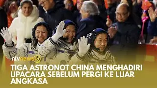 Astronaut China Dalam Misi Penerbangan Berhasil Memasuki Stasiun Luar Angkasa Tiangong | NTVNEWSID