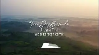 Aleyna Tilki - Yüce Dag Başında ( Alper Karacan Remix )
