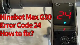 Segway Ninebot Max G30 Error Code 24 - How to fix