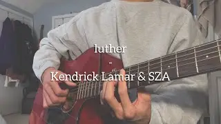 luther - Kendrick Lamar & SZA (Cover)