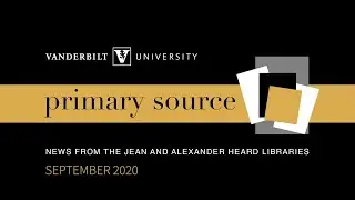 Primary Source: News for the Friends of Vanderbilt’s Libraries, Sept 2020