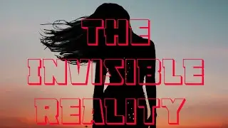 The Invisible Reality