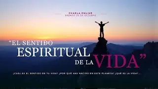 El Sentido Espiritual de la Vida - Charla Octubre 2019 - El Ser uno