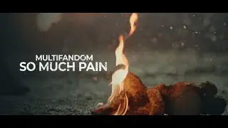 SO MUCH PAIN | multifandom