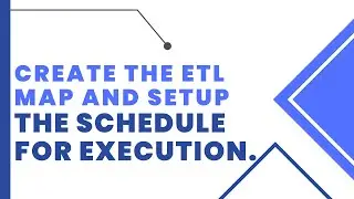 Create the ETL map and setup the schedule for execution.