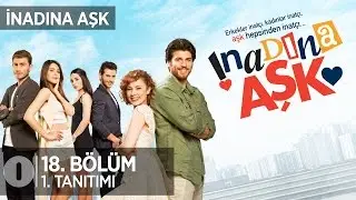 İnadına Aşk 18. Bölüm 1. Tanıtım