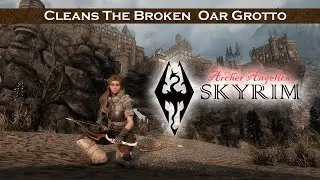 Archer Cleans The Broken Oar Grotto | Skyrim+mods