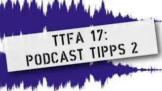 [TTfA17] Podcast Tipps Teil 2