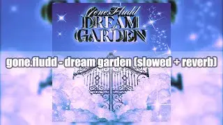 gone.fludd - dream garden (slowed + reverb)