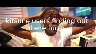 kitsunes users when they realize