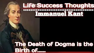 The death of dogma is the birth of morality - Immanuel Kant