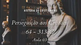 Church History - Persecution of Christians 64 - 313 AD - Class 3