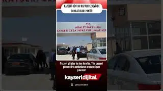 KAYSERİ BÜNYAN KAPALI CEZAEVİNDE BOMBA İHBARI PANİĞİ!  