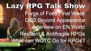 Forge of Foes Previews, DDB Appearance, Antifragile RPGs, Desires for WOTC – Lazy RPG Talk Show