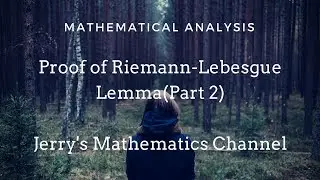 Proof of Riemann-Lebesgue Lemma(Part 2) | Mathematical Analysis | Jerry's Mathematics Channel