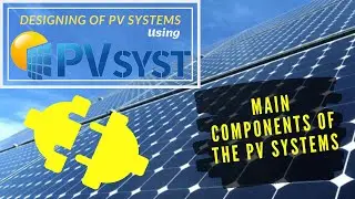 Design of Photovoltaic Systems with PVsyst | Main Components of the System