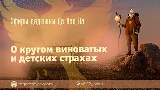 Эфиры дядюшки Да Лад На — О кругом виноватых и детских страхах