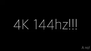 4K 144hz 🥳🎉🥂🍾… A no 💀!!!