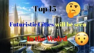 TOP 15 Futuristic Cities that will be seen in the World|CIVIL ENGINEERING INSPIRATION