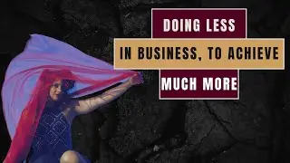 Doing Less in Business to Achieve Much More
