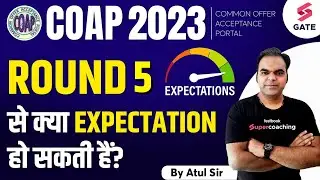 COAP 2023 Round 5 Offer Expectation | IIT M.tech Admission Portal |COAP Registration 2023 | Atul Sir