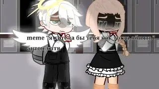 meme "я хотела бы тебя как тогда обнять" антон/катя