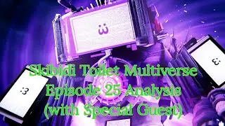 Skibidi Toilet Multiverse Episode 25 Analysis (with Special Guest)