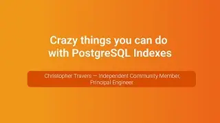 Crazy things you can do with PostgreSQL Indexes — Christopher Travers, PGConf.Russia 2023