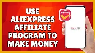 How to Use AliExpress Affiliate Program to Make Money