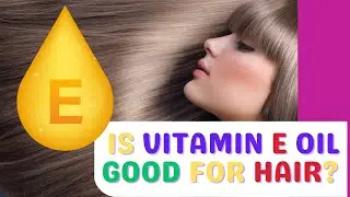 Is vitamin E oil good for hair? Vitamin E oil for hair