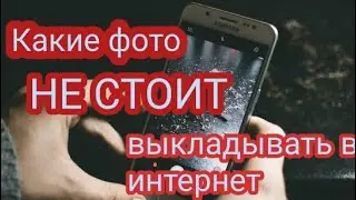 Какие фото не стоит выкладывать в интернет