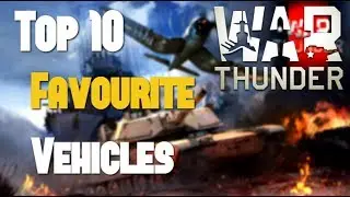 Top 10 Favourite Vehicles (War Thunder)