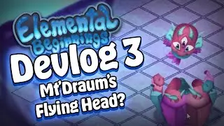 Elemental Beginnings : Devlog 3  - Mt'Draum's Flying Head ?