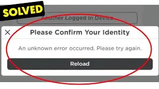 roblox an unknown error occurred. please try again || roblox please confirm your identity