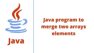 Java program to merge two arrays elements