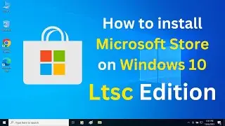 How to install Microsoft Store on Window 10 Ltsc Edition