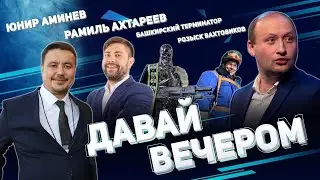 «ДАВАЙ ВЕЧЕРОМ» 12.02.2021/РОЗЫСК ВАХТОВИКОВ/БАШКИРСКИЙ ТЕРМИНАТОР/ЮНИР АМИНЕВ/РАМИЛЬ АХТАРЕЕВ