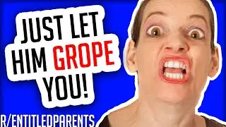 r/EntitledParents - JUST LET HIM GROPE YOU! | Reddit Cringe
