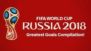 FIFA World Cup 2018 Greatest Goals Compilation!