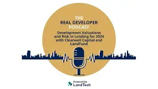 Development Valuations and Risk in Lending for 2024 with Clearwell Capital and LandFund