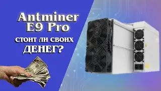 Antminer E9 Pro Разбор. Окупаемость. Сравнение с конкурентами.