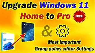 How to Upgrade Windows 11 Home to Pro & Configure Important Group Policy Editor Settings