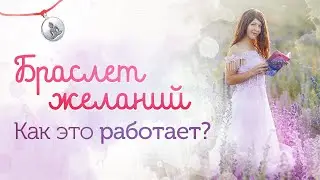 Браслет желаний. Что сделать, чтобы желание сбылось. Советы от Аси