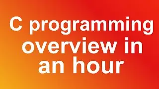 Overview of  C programming in an hour